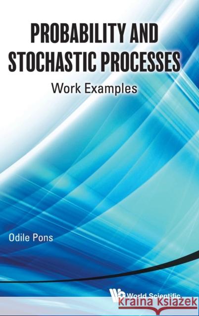 Probability and Stochastic Processes: Work Examples Pons, Odile 9789811213526 World Scientific Publishing Company