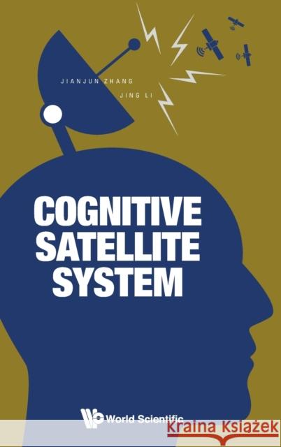 Cognitive Satellite System Jianjun Zhang Jing Li 9789811214349