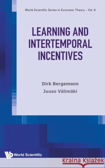 Learning and Intertemporal Incentives Dirk Bergemann Juuso Valimaki 9789811214417 World Scientific Publishing Company