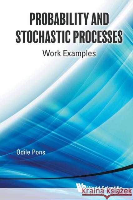 Probability and Stochastic Processes: Work Examples Pons, Odile 9789811214462 World Scientific Publishing Company