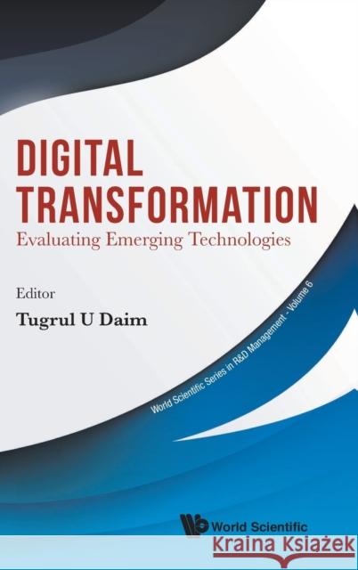 Digital Transformation: Evaluating Emerging Technologies Tugrul U. Daim 9789811214622 World Scientific Publishing Company