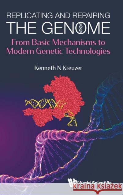 Replicating and Repairing the Genome: From Basic Mechanisms to Modern Genetic Technologies Kenneth N. Kreuzer 9789811215698 World Scientific Publishing Company