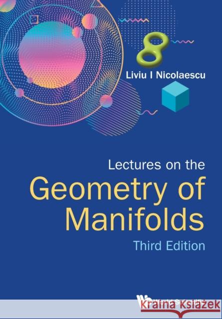 Lectures on the Geometry of Manifolds (Third Edition) Liviu I. Nicolaescu 9789811215957 World Scientific Publishing Company