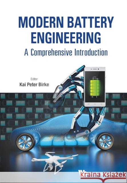 Modern Battery Engineering: A Comprehensive Introduction Peter Kai Birke (Univ Of Stuttgart, Germ   9789811215988 World Scientific Publishing Co Pte Ltd