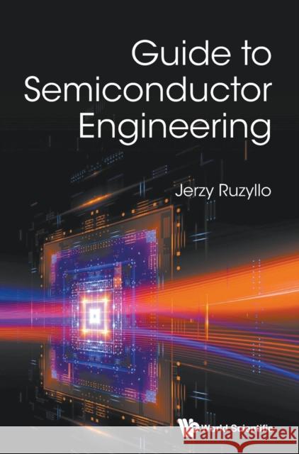 Guide to Semiconductor Engineering Ruzyllo, Jerzy 9789811215995 World Scientific Publishing Company