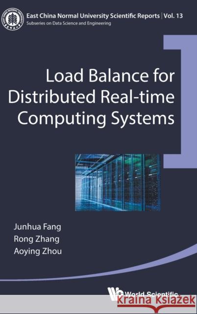 Load Balance for Distributed Real-Time Computing Systems Junhua Fang Rong Zhang Aoying Zhou 9789811216145 World Scientific Publishing Company
