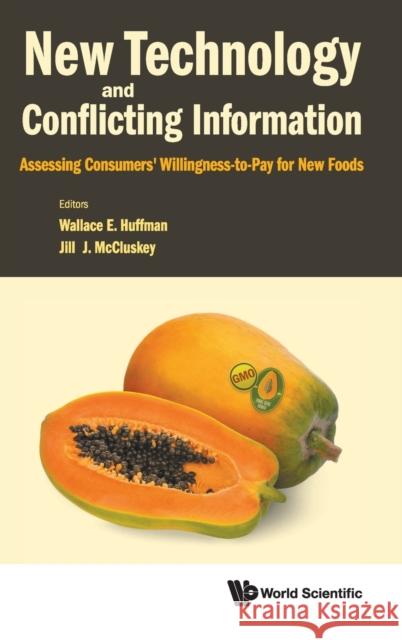 New Technology and Conflicting Information: Assessing Consumers' Willingness-To-Pay for New Foods Jill J. McCluskey Wallace E. Huffman 9789811216718