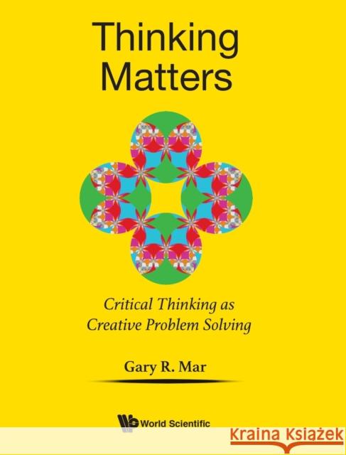 Thinking Matters: Critical Thinking as Creative Problem Solving Mar, Gary R. 9789811216848 World Scientific Publishing Company