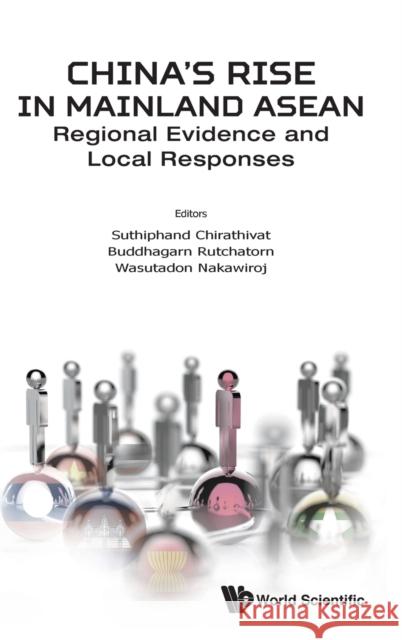 China's Rise in Mainland Asean: Regional Evidence and Local Responses Chirathivat, Suthiphand 9789811217036