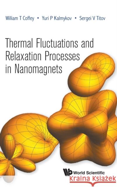 Thermal Fluctuations and Relaxation Processes in Nanomagnets William T. Coffey Yuri P. Kalmykov Sergei V. Titov 9789811217272 World Scientific Publishing Company