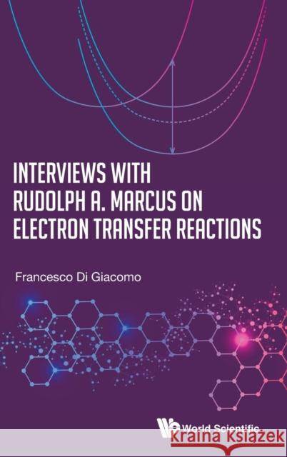 Interviews with Rudolph A. Marcus on Electron Transfer Reactions Di Giacomo, Francesco 9789811217562 World Scientific Publishing Company