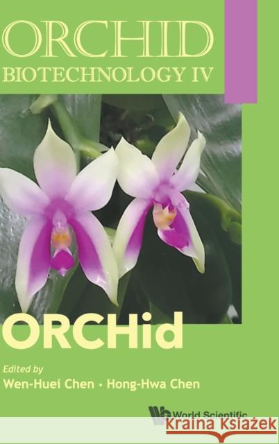 Orchid Biotechnology IV Wen-Huei Chen Hong-Hwa Chen 9789811217760 World Scientific Publishing Company