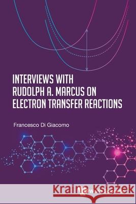 Interviews with Rudolph A. Marcus on Electron Transfer Reactions Di Giacomo, Francesco 9789811218248 World Scientific Publishing Company