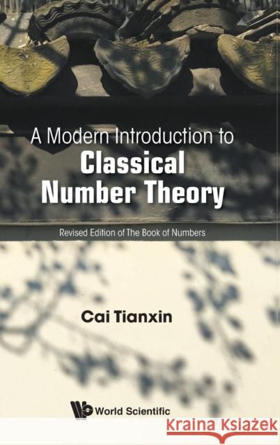 A Modern Introduction to Classical Number Theory Tianxin Cai 9789811218293