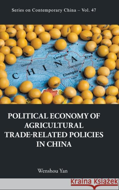 Political Economy of Agricultural Trade-Related Policies in China Wenshou Yan Jiaqi Liu 9789811218897
