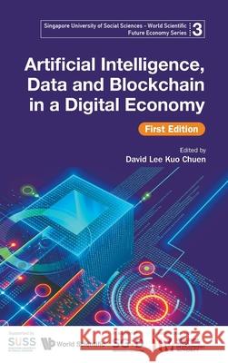 Artificial Intelligence, Data and Blockchain in a Digital Economy, First Edition Infocomm Media Development Authority 9789811218958 World Scientific Publishing Company