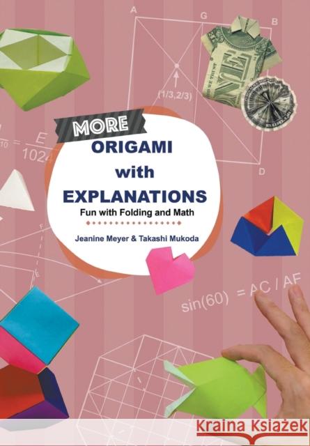 More Origami with Explanations: Fun with Folding and Math Jeanine Meyer Takashi Mukoda 9789811219467 World Scientific Publishing Company