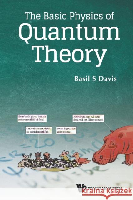 The Basic Physics of Quantum Theory Basil S. Davis 9789811219955 World Scientific Publishing Company