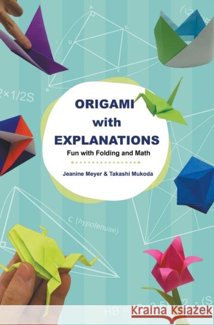 Origami with Explanations: Fun with Folding and Math Jeanine Meyer Takashi Mukoda 9789811220074