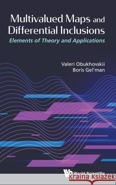 Multivalued Maps And Differential Inclusions: Elements Of Theory And Applications Valeri Obukhovskii (Voronezh State Pedag Boris Gel'man (Voronezh State Univ, Russ  9789811220210 