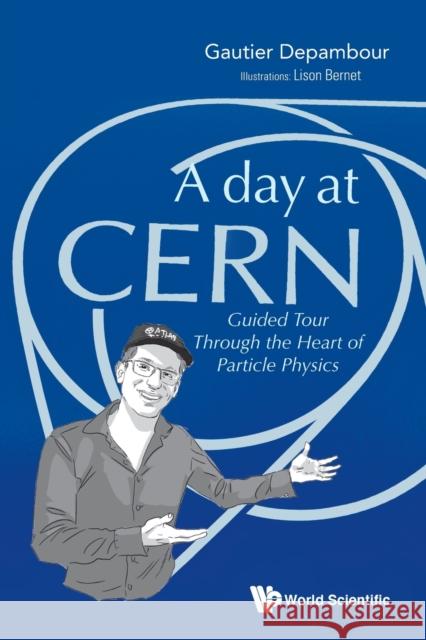 Day at Cern, A: Guided Tour Through the Heart of Particle Physics Gautier Depambour Lison Bernet 9789811220647 World Scientific Publishing Co Pte Ltd