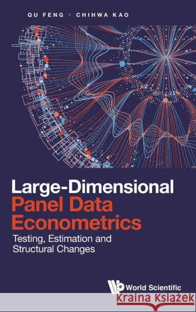 Large-Dimensional Panel Data Econometrics: Testing, Estimation and Structural Changes Chihwa Kao Feng Qu 9789811220777 World Scientific Publishing Company