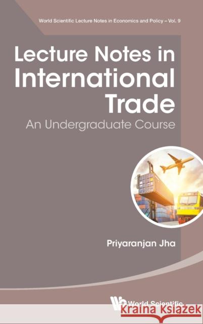 Lecture Notes in International Trade: An Undergraduate Course Priyaranjan Jha 9789811220838 World Scientific Publishing Company