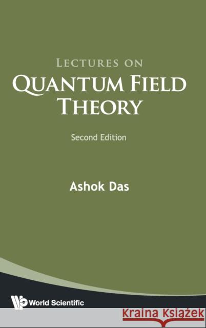 Lectures on Quantum Field Theory (Second Edition) Ashok Das 9789811220869 World Scientific Publishing Company