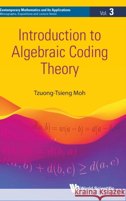Introduction to Algebraic Coding Theory Tzuong-Tsieng Moh 9789811220968 World Scientific Publishing Company