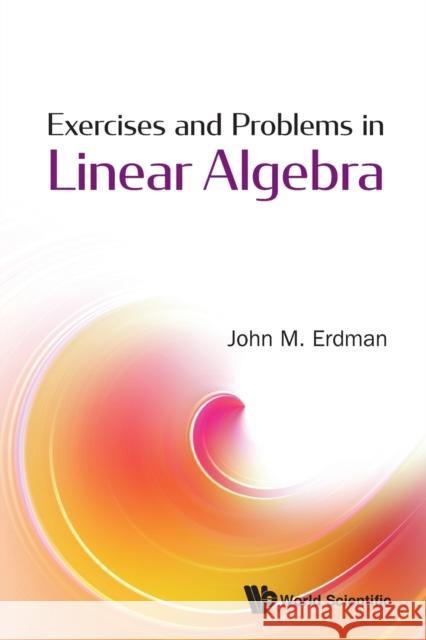 Exercises and Problems in Linear Algebra John M. Erdman 9789811221071 World Scientific Publishing Company