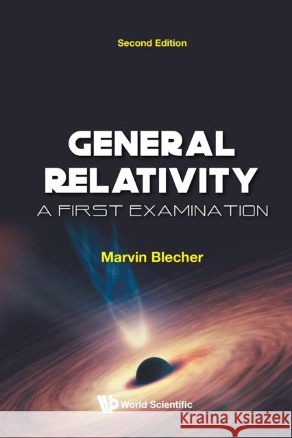 General Relativity: A First Examination (Second Edition) Marvin Blecher 9789811221088