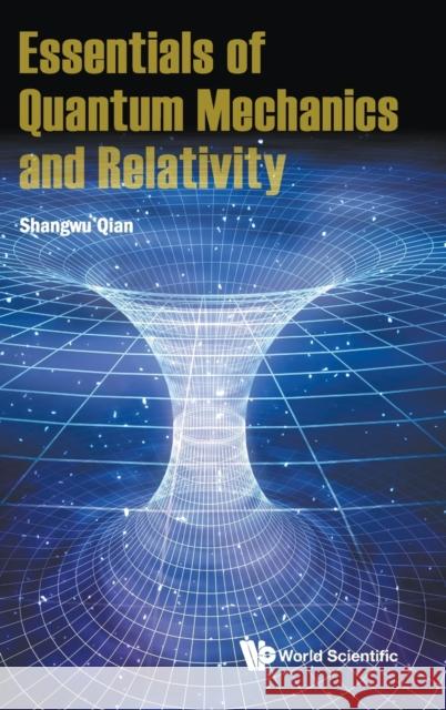 Essentials Of Quantum Mechanics And Relativity Shangwu (Peking Univ, China) Qian 9789811221187