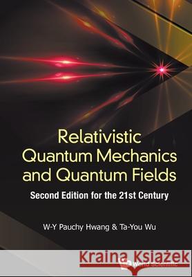 Relativistic Quantum Mechanics and Quantum Fields: Second Edition for the 21st Century Hwang, Pauchy W-Y 9789811221316 World Scientific Publishing Co Pte Ltd