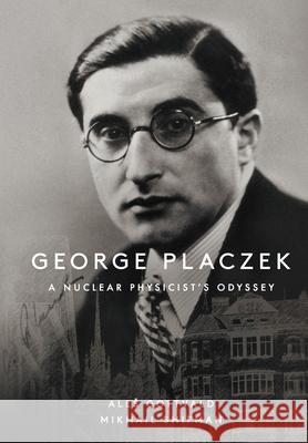 George Placzek: A Nuclear Physicist's Odyssey Misha Shifman (Univ Of Minnesota, Usa) Ales Gottvald (Academy Of Sciences Of Th  9789811221347 World Scientific Publishing Co Pte Ltd