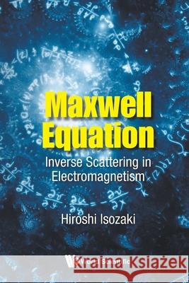 Maxwell Equation: Inverse Scattering in Electromagnetism Isozaki, Hiroshi 9789811221392 World Scientific Publishing Co Pte Ltd