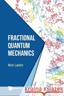 Fractional Quantum Mechanics Nick Laskin (Topquark Inc, Canada)   9789811221408 World Scientific Publishing Co Pte Ltd