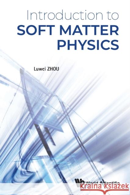 Introduction To Soft Matter Physics Luwei Zhou (Fudan Univ, China) Fudan Univeristy Press Co Ltd . (.)  9789811221415 