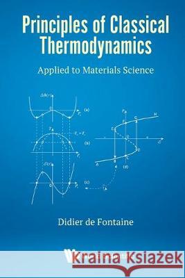 Principles of Classical Thermodynamics: Applied to Materials Science de Fontaine, Didier 9789811221439 World Scientific Publishing Co Pte Ltd