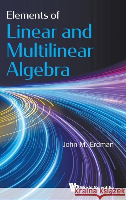 Elements of Linear and Multilinear Algebra John M. Erdman 9789811222726 World Scientific Publishing Company