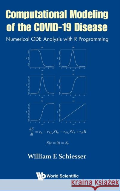 Computational Modeling of the Covid-19 Disease: Numerical Ode Analysis with R Programming Schiesser, William E. 9789811222870 World Scientific Publishing Company