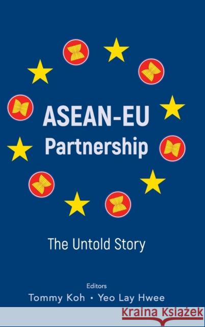 Asean-Eu Partnership: The Untold Story Tommy Koh Lay Hwee Yeo 9789811223105 World Scientific Publishing Company