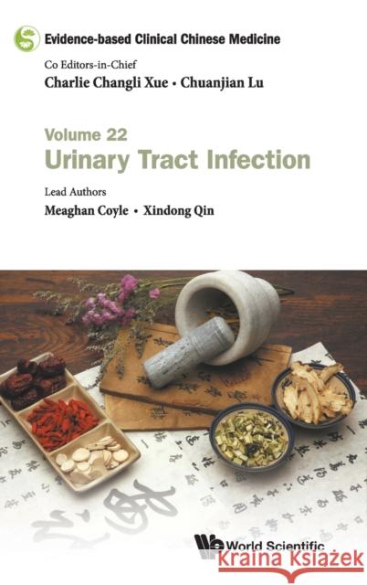 Evidence-Based Clinical Chinese Medicine - Volume 22: Urinary Tract Infection Charlie Changli Xue Chuanjian Lu Meaghan Coyle 9789811223167 World Scientific Publishing Company