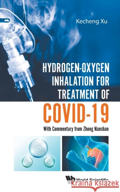 Hydrogen-Oxygen Inhalation for Treatment of Covid-19: With Commentary from Zhong Nanshan Kecheng Xu 9789811223297