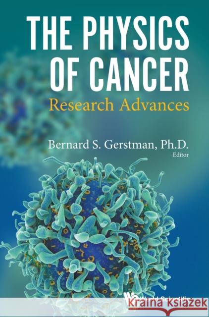 Physics of Cancer, The: Research Advances Bernard S. Gerstman 9789811223488