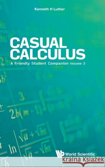 Casual Calculus: A Friendly Student Companion - Volume 3 Luther, Kenneth 9789811223952 World Scientific Publishing Company