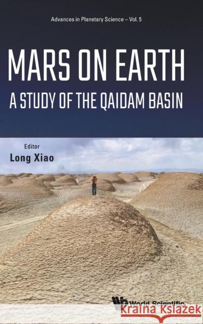 Mars on Earth: A Study of the Qaidam Basin Long Xiao 9789811224010 World Scientific Publishing Co Pte Ltd