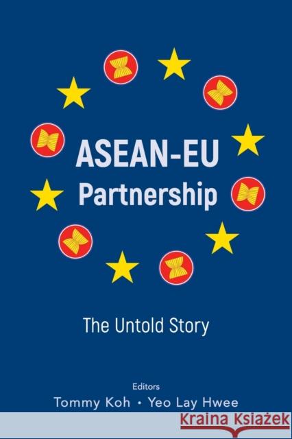 Asean-Eu Partnership: The Untold Story Tommy Koh Lay Hwee Yeo 9789811224225 World Scientific Publishing Company