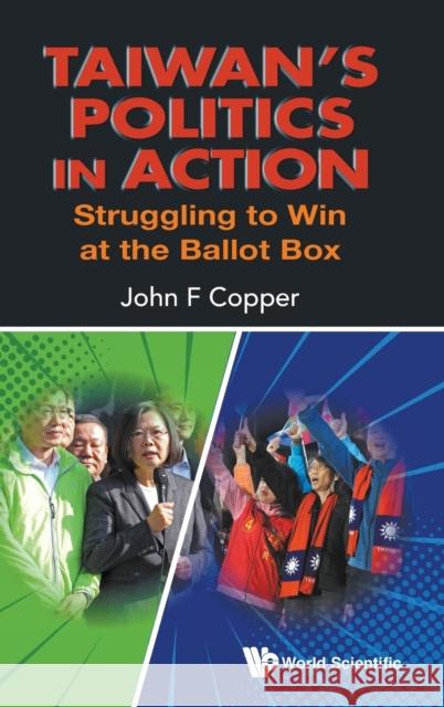 Taiwan's Politics in Action: Struggling to Win at the Ballot Box John F. Copper 9789811224256 World Scientific Publishing Company