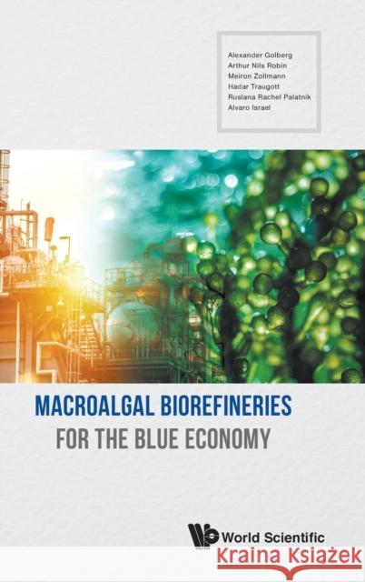 Macroalgal Biorefineries for the Blue Economy Alexander Golberg Arthur Nils Robin Meiron Zollmann 9789811224287