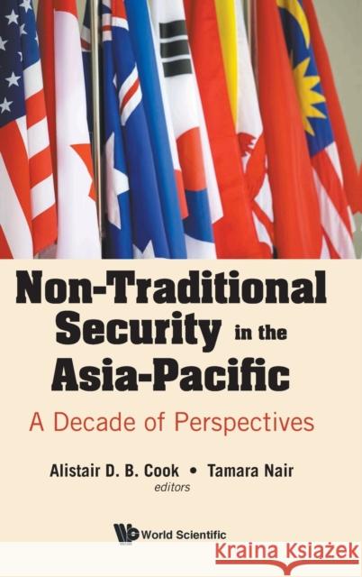 Non-Traditional Security in the Asia-Pacific: A Decade of Perspectives Cook, Alistair 9789811224423 World Scientific Publishing Company